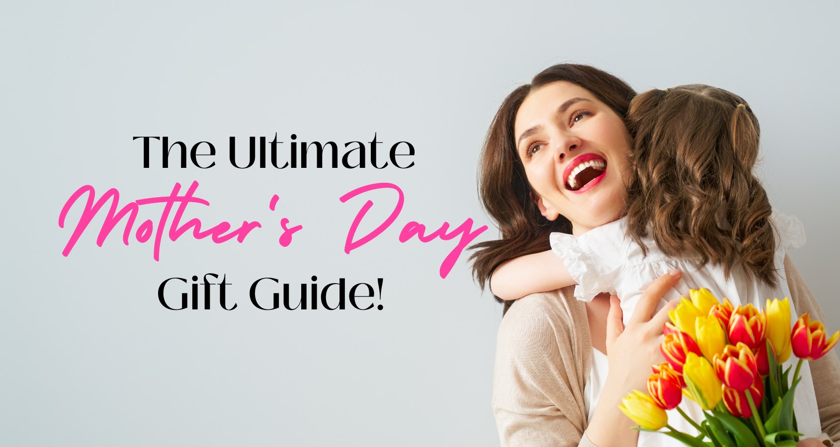 The Ultimate Mother's Day Gift Guide